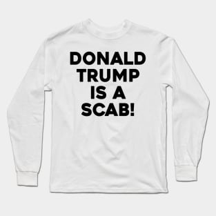 DONALD TRUMP IS A SCAB Long Sleeve T-Shirt